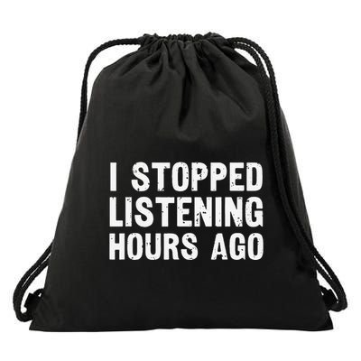 I Stopped Listening Hours Ago Sarcastic Funny Quote Humor .Png Drawstring Bag