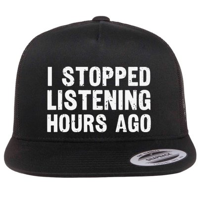 I Stopped Listening Hours Ago Sarcastic Funny Quote Humor .Png Flatbill Hat