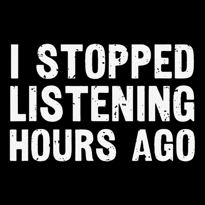I Stopped Listening Hours Ago Sarcastic Funny Quote Humor .Png Bag