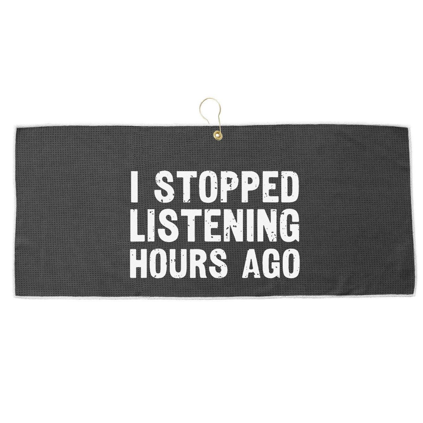 I Stopped Listening Hours Ago Sarcastic Funny Quote Humor .Png Large Microfiber Waffle Golf Towel