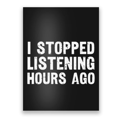 I Stopped Listening Hours Ago Sarcastic Funny Quote Humor .Png Poster