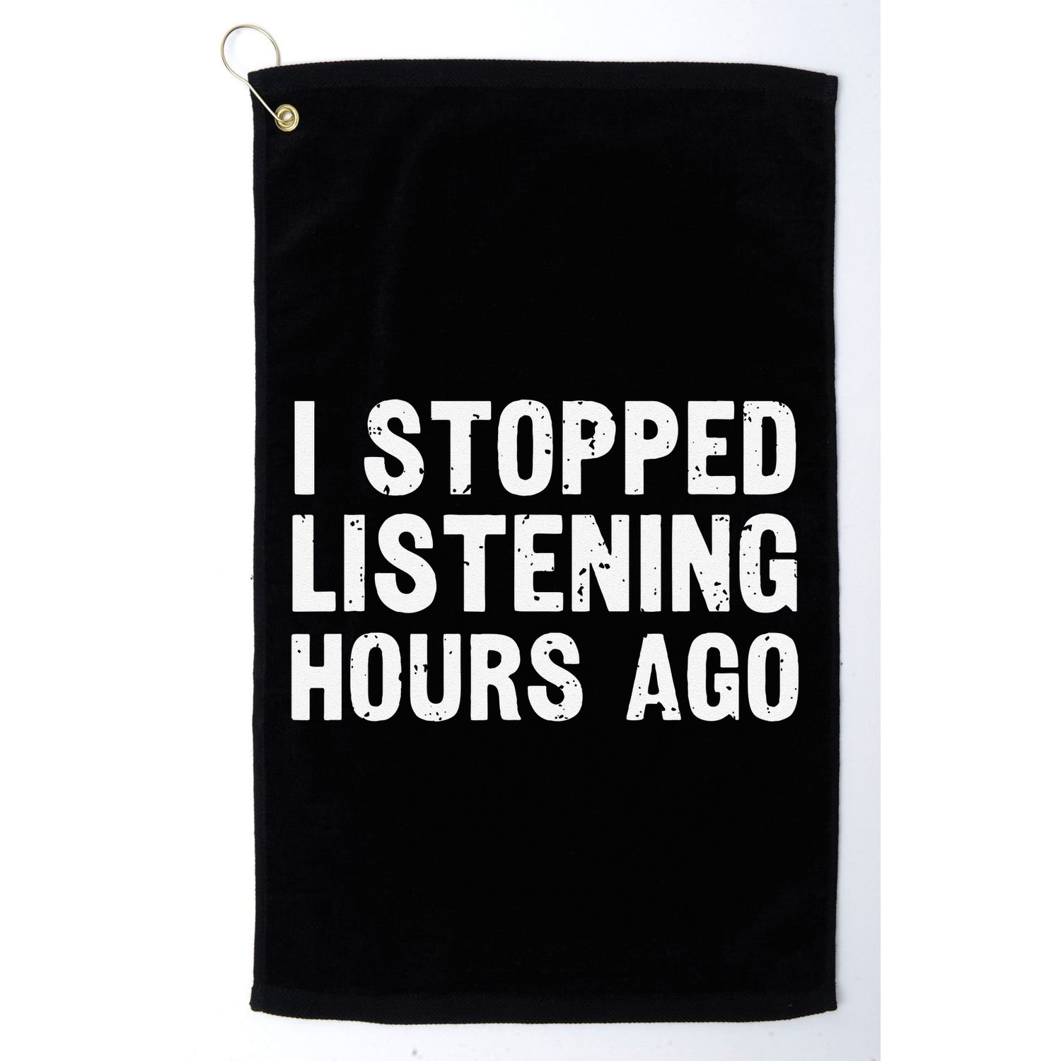 I Stopped Listening Hours Ago Sarcastic Funny Quote Humor .Png Golf Towel