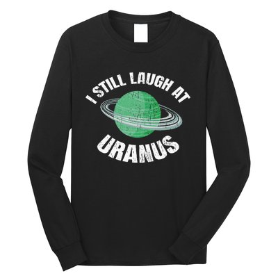 I Still Laugh At Uranus Astronomy Science Funny Planet Long Sleeve Shirt