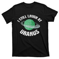 I Still Laugh At Uranus Astronomy Science Funny Planet T-Shirt