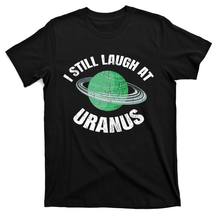 I Still Laugh At Uranus Astronomy Science Funny Planet T-Shirt