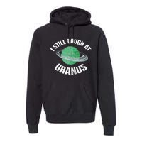 I Still Laugh At Uranus Astronomy Science Funny Planet Premium Hoodie