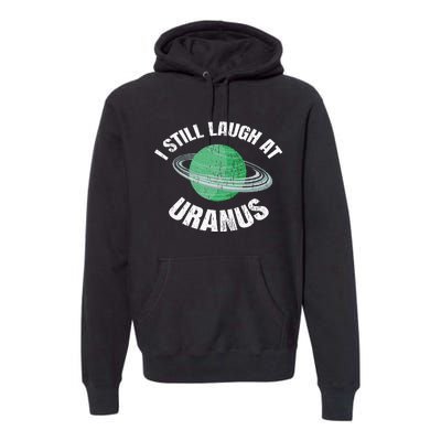 I Still Laugh At Uranus Astronomy Science Funny Planet Premium Hoodie