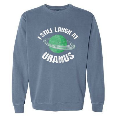 I Still Laugh At Uranus Astronomy Science Funny Planet Garment-Dyed Sweatshirt