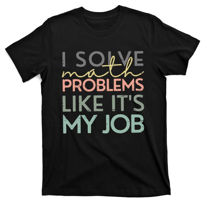 I Solve Math Problems Like ItS My Job Funny Back To School T-Shirt