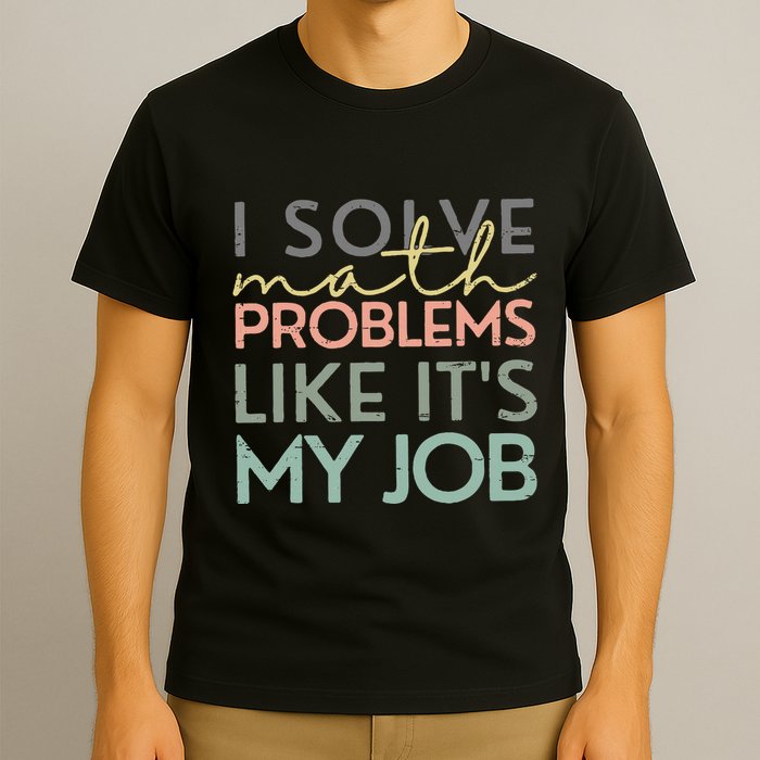 I Solve Math Problems Like ItS My Job Funny Back To School T-Shirt