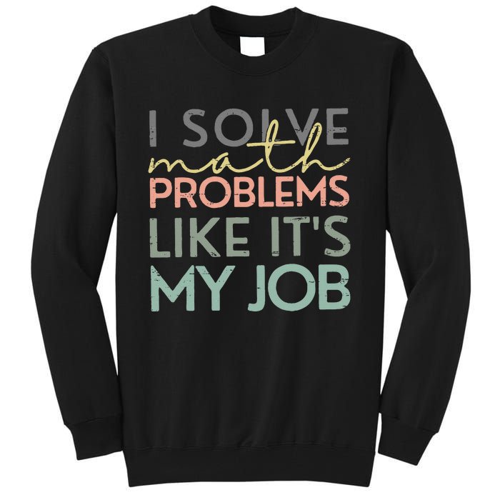 I Solve Math Problems Like ItS My Job Funny Back To School Tall Sweatshirt