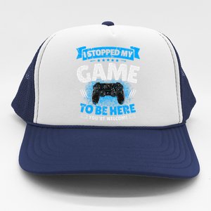 I Stopped My Game To Be Here Gaming Funny Video Gamer Gift Trucker Hat