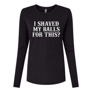 I Shaved My Balls For This I Shaved My Balls For This Womens Cotton Relaxed Long Sleeve T-Shirt