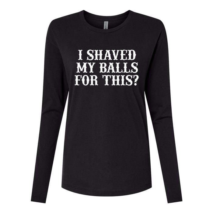 I Shaved My Balls For This I Shaved My Balls For This Womens Cotton Relaxed Long Sleeve T-Shirt