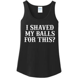 I Shaved My Balls For This I Shaved My Balls For This Ladies Essential Tank