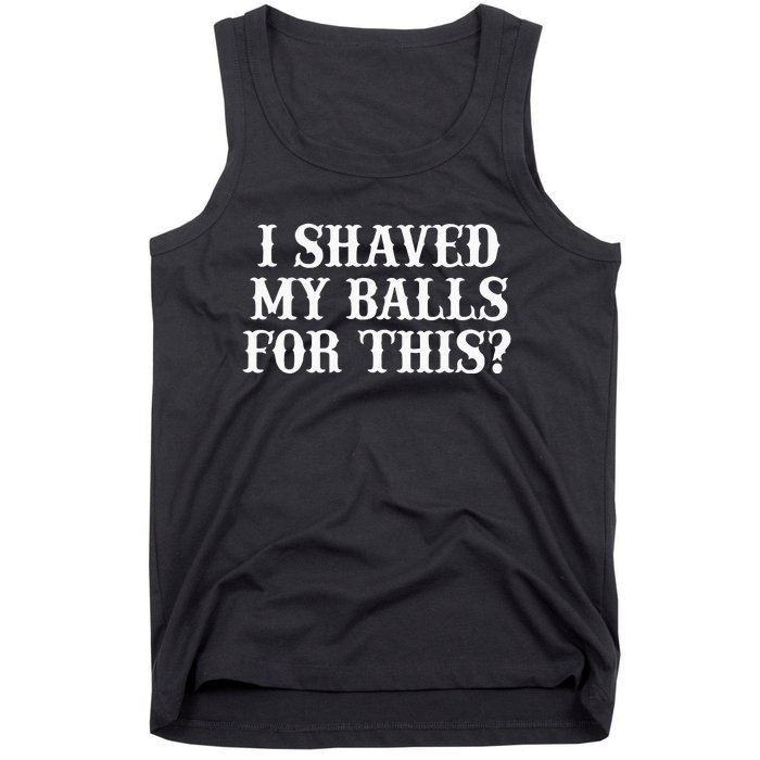 I Shaved My Balls For This I Shaved My Balls For This Tank Top