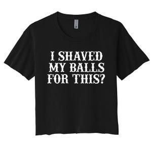 I Shaved My Balls For This I Shaved My Balls For This Women's Crop Top Tee