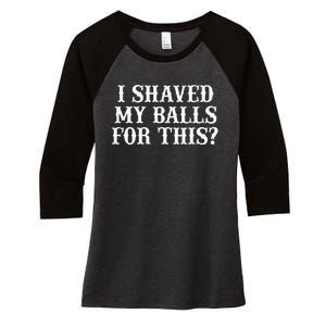 I Shaved My Balls For This I Shaved My Balls For This Women's Tri-Blend 3/4-Sleeve Raglan Shirt