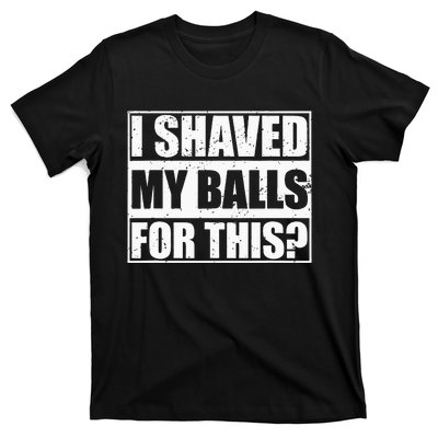 I Shaved My Balls For This T-Shirt