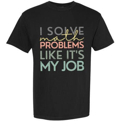 I Solve Math Problems Like ItS My Job Funny Back To School Garment-Dyed Heavyweight T-Shirt