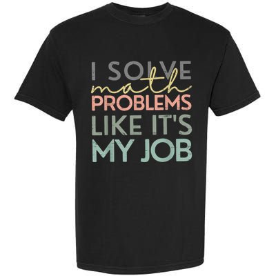 I Solve Math Problems Like ItS My Job Funny Back To School Garment-Dyed Heavyweight T-Shirt