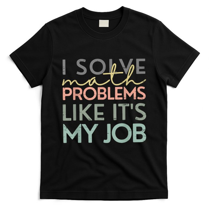 I Solve Math Problems Like ItS My Job Funny Back To School T-Shirt