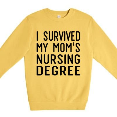 I Survived My Moms Nursing Degree Nursing School Graduation Great Gift Premium Crewneck Sweatshirt