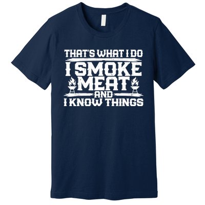 I Smoke Meat And I Know Things Grilling BBQ Lovers Premium T-Shirt