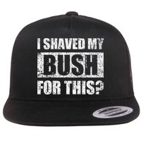 I Shaved My Bush For This Funny Inappropriate Adult Humor Flat Bill Trucker Hat
