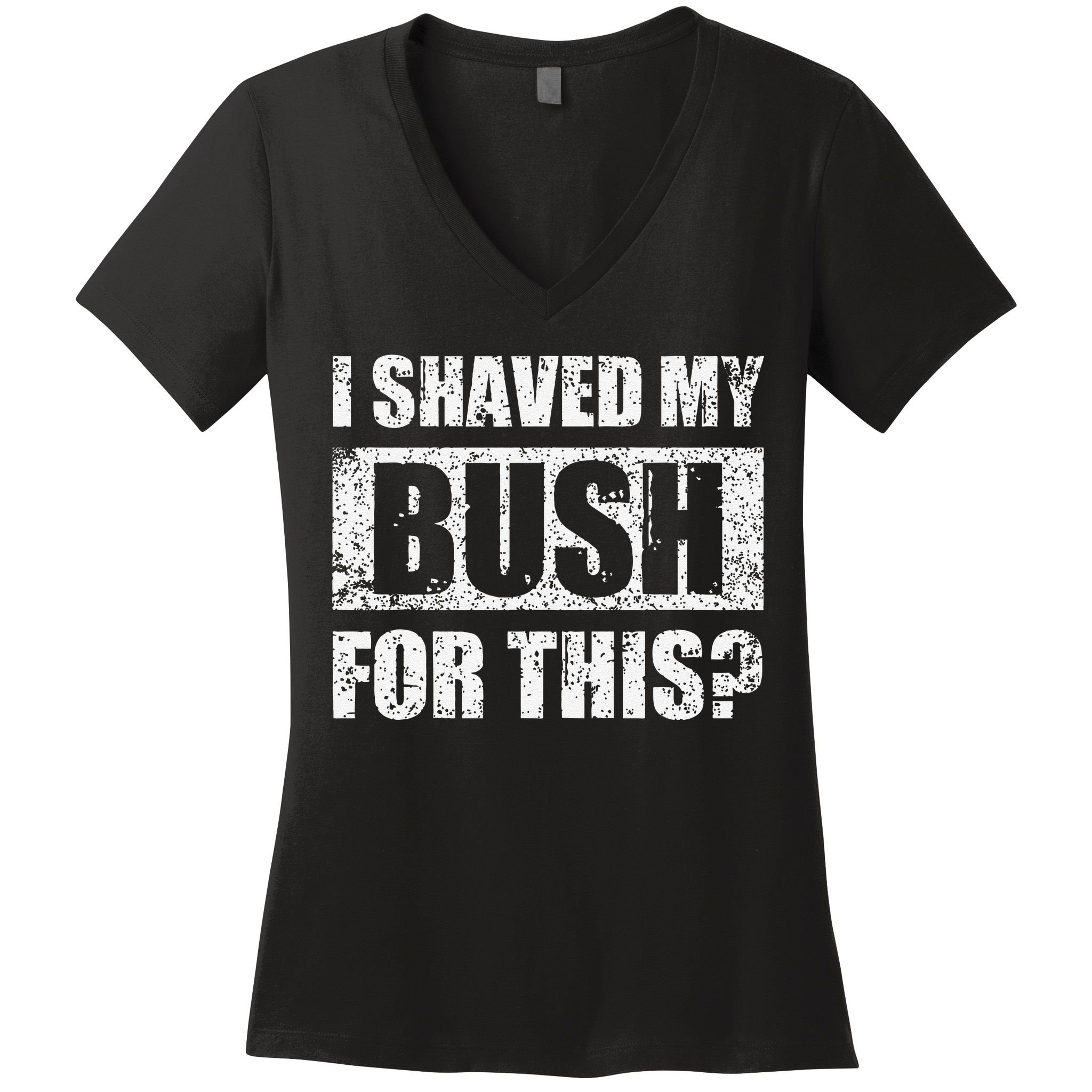 I Shaved My Bush For This Funny Inappropriate Adult Humor Women's V-Neck T-Shirt