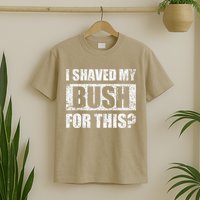 I Shaved My Bush For This Funny Inappropriate Adult Humor T-Shirt