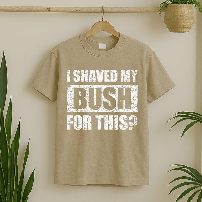 I Shaved My Bush For This Funny Inappropriate Adult Humor T-Shirt