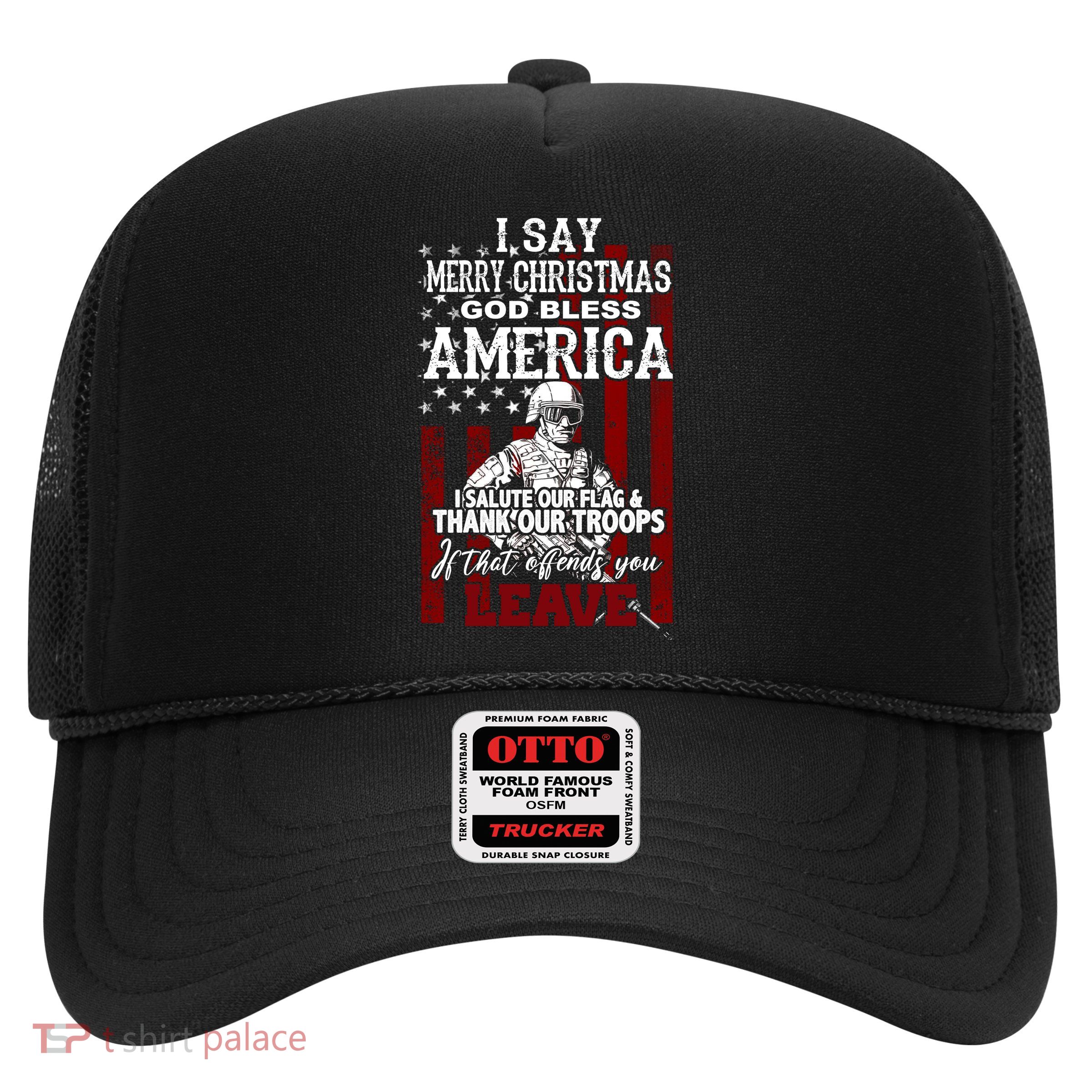 I Say Marry Christmas God Bless America Thank Our Troops Trucker Hat