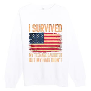 I Survived My Teenage Daughter FatherS Day Funny Premium Crewneck Sweatshirt