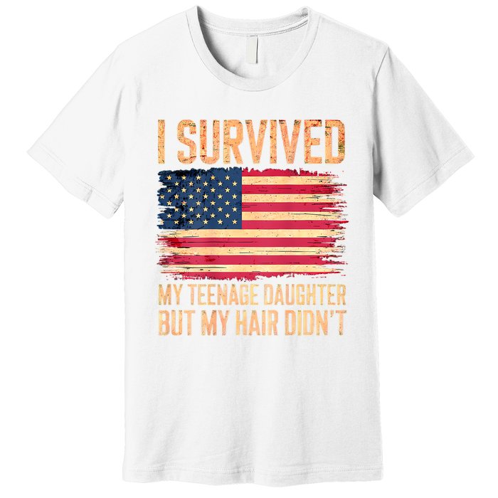 I Survived My Teenage Daughter FatherS Day Funny Premium T-Shirt