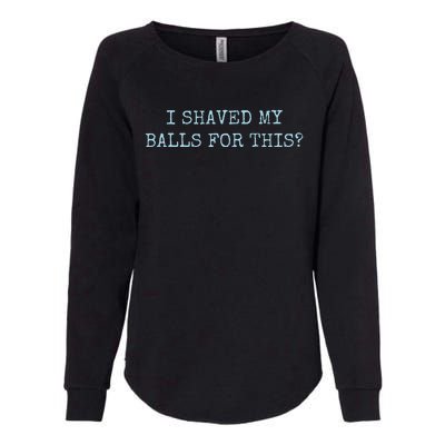 I Shaved My Balls For This Womens California Wash Sweatshirt