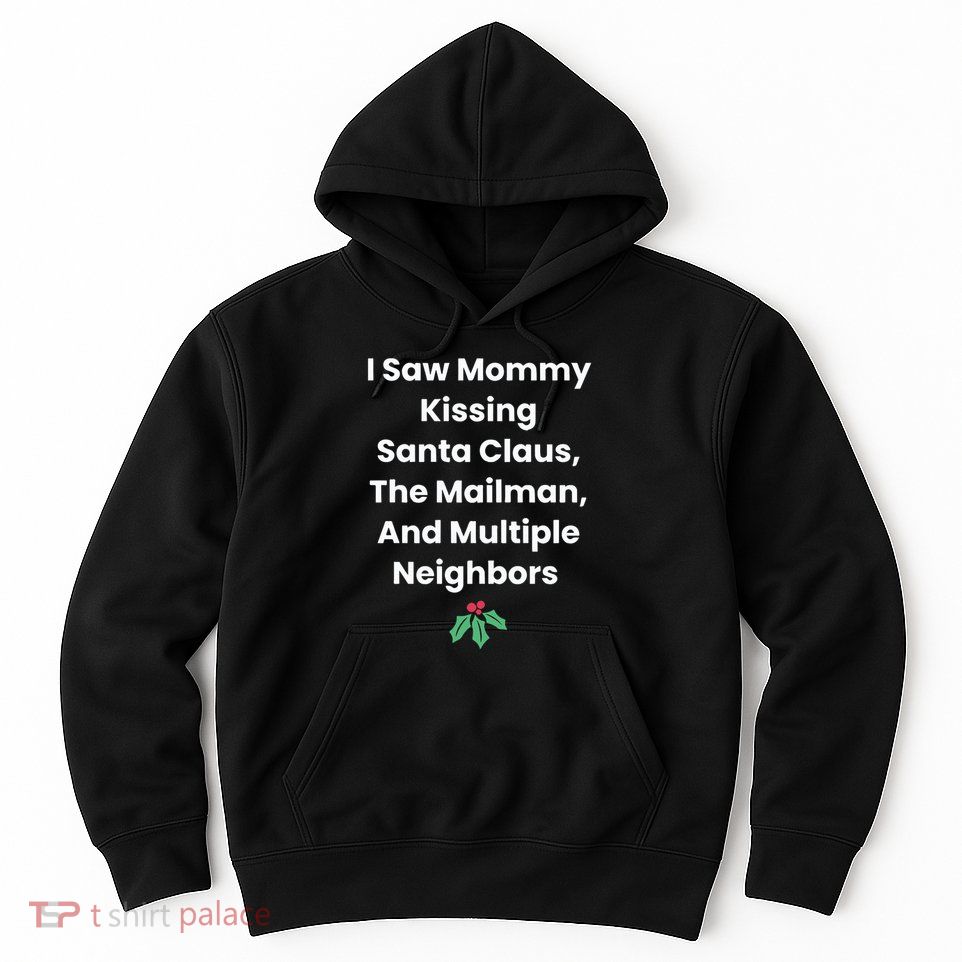 I Saw Mommy Kissing Santa Claus The Mailman & Multiple Neighbors Hoodie
