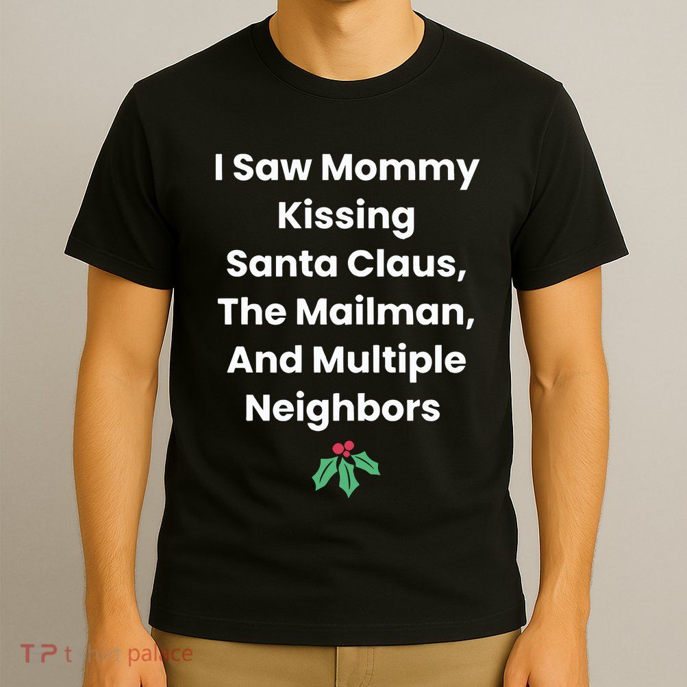 I Saw Mommy Kissing Santa Claus The Mailman & Multiple Neighbors T-Shirt