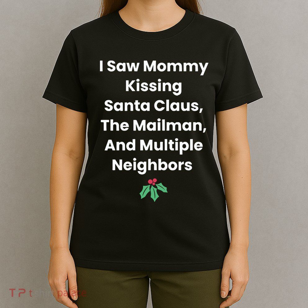I Saw Mommy Kissing Santa Claus The Mailman & Multiple Neighbors T-Shirt