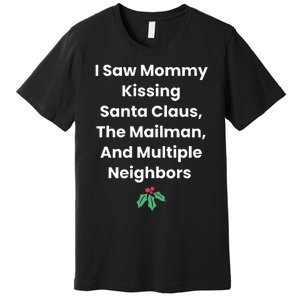 I Saw Mommy Kissing Santa Claus The Mailman & Multiple Neighbors Premium T-Shirt