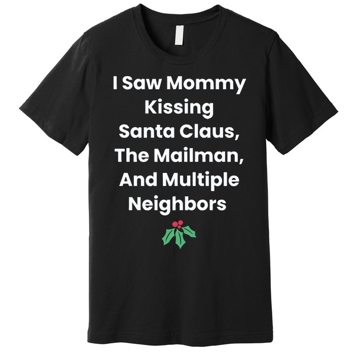 I Saw Mommy Kissing Santa Claus The Mailman & Multiple Neighbors Premium T-Shirt