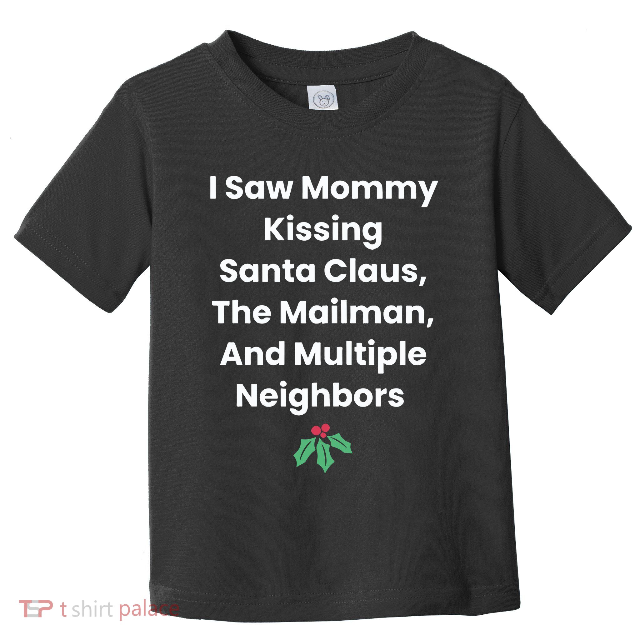 I Saw Mommy Kissing Santa Claus The Mailman & Multiple Neighbors Toddler T-Shirt