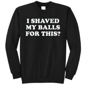 I Shaved My Balls For This Meme Sweatshirt