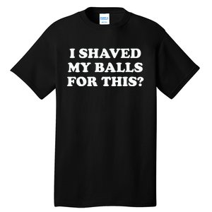 I Shaved My Balls For This Meme Tall T-Shirt