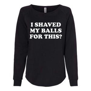 I Shaved My Balls For This Meme Womens California Wash Sweatshirt