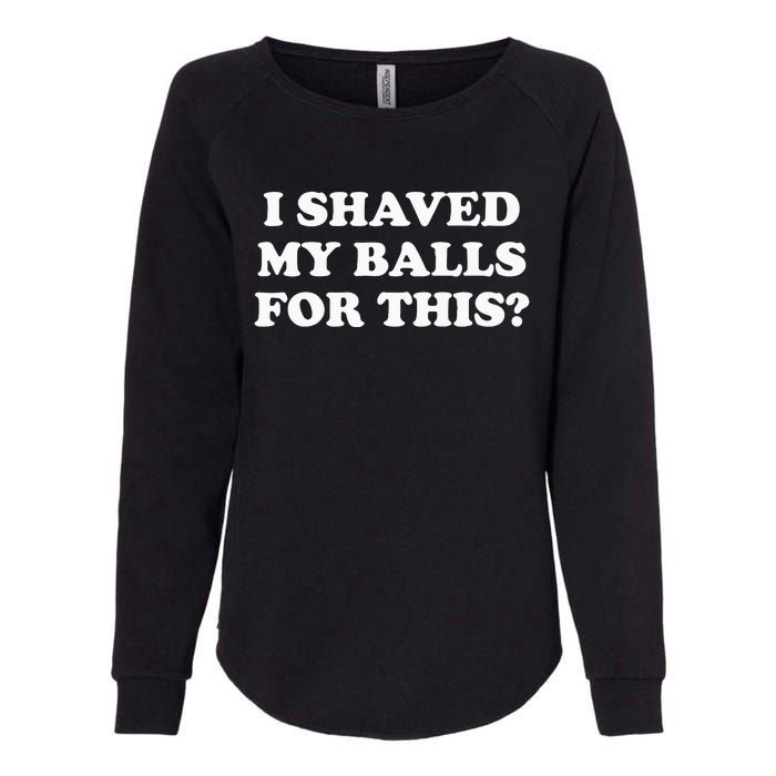 I Shaved My Balls For This Meme Womens California Wash Sweatshirt