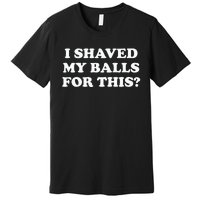 I Shaved My Balls For This Meme Premium T-Shirt