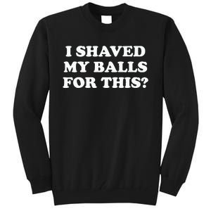 I Shaved My Balls For This Meme Tall Sweatshirt