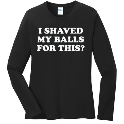 I Shaved My Balls For This Meme Ladies Long Sleeve Shirt