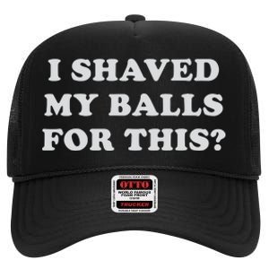 I Shaved My Balls For This High Crown Mesh Back Trucker Hat